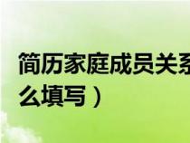简历家庭成员关系怎么填写（家庭成员关系怎么填写）