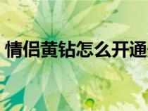 情侣黄钻怎么开通最省钱（情侣黄钻怎么开）