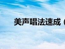 美声唱法速成（美声唱法技巧有什么）