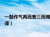 一鼓作气再而衰三而竭翻译英语（一鼓作气再而衰三而竭翻译）