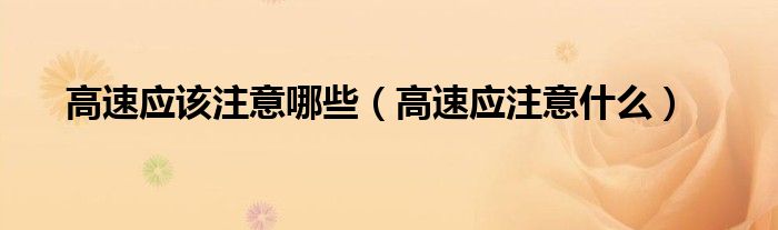 高速应该注意哪些（高速应注意什么）