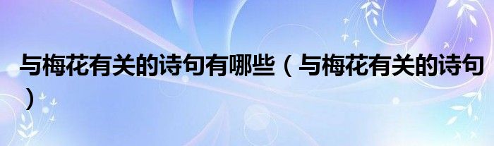 与梅花有关的诗句有哪些（与梅花有关的诗句）