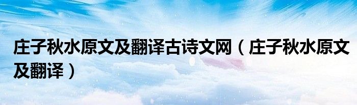 庄子秋水原文及翻译古诗文网（庄子秋水原文及翻译）