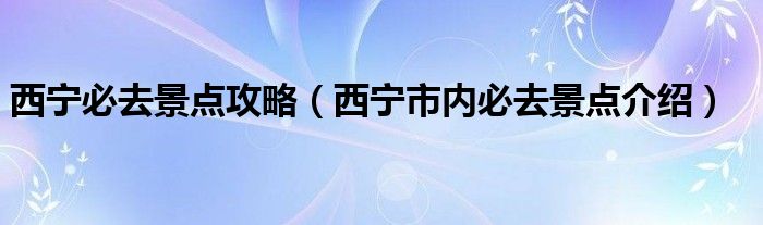西宁必去景点攻略（西宁市内必去景点介绍）