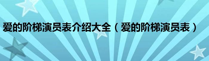 爱的阶梯演员表介绍大全（爱的阶梯演员表）