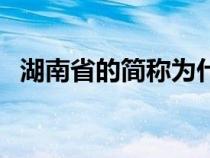 湖南省的简称为什么是湘（湖南省的简称）
