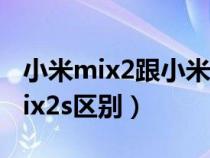 小米mix2跟小米mix2s区别(小米mix2和mix2s区别) 小米mix2跟小米mix2s区别(小米mix2和mix2s区别)