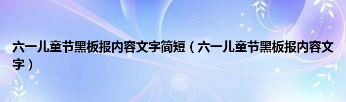 六一儿童节黑板报内容文字简短（六一儿童节黑板报内容文字）