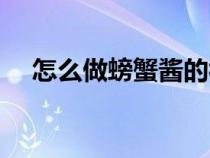 怎么做螃蟹酱的视频（做螃蟹酱的方法）