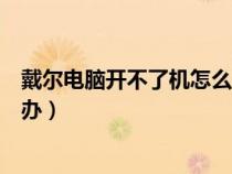 戴尔电脑开不了机怎么办按哪个键（戴尔电脑开不了机怎么办）