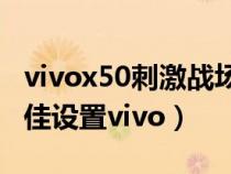 vivox50刺激战场灵敏度(刺激战场灵敏度最佳设置vivo) vivox50刺激战场灵敏度(刺激战场灵敏度最佳设置vivo)
