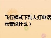 飞行模式下别人打电话是什么提示（飞行模式别人打电话提示音说什么）