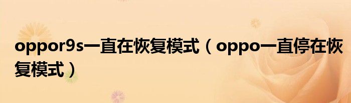 oppor9s一直在恢复模式（oppo一直停在恢复模式）