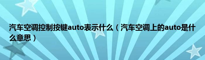 汽车空调控制按键auto表示什么（汽车空调上的auto是什么意思）