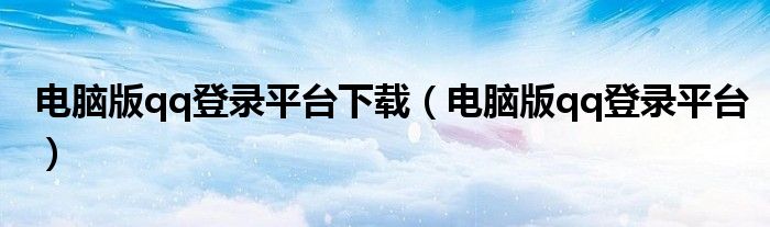 电脑版qq登录平台下载（电脑版qq登录平台）