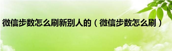 微信步数怎么刷新别人的（微信步数怎么刷）