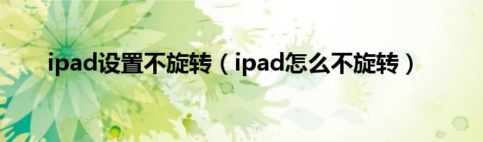 ipad设置不旋转（ipad怎么不旋转）