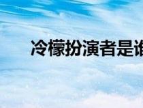 冷檬扮演者是谁啊（冷檬扮演者是谁）