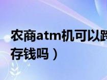 农商atm机可以跨行存钱吗（atm机可以跨行存钱吗）