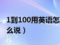 1到100用英语怎么说单词(1到100用英语怎么说) 1到100用英语怎么说单词(1到100用英语怎么说)
