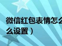 微信红包表情怎么设置封面（微信红包表情怎么设置）