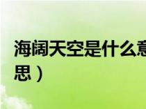 海阔天空是什么意思解释（海阔天空是什么意思）
