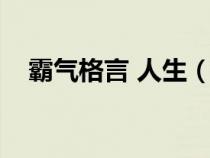 霸气格言 人生（简短的霸气的人生格言）