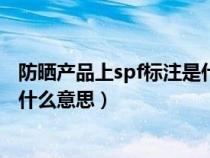 防晒产品上spf标注是什么东东?具有什么含义?（防晒spf是什么意思）
