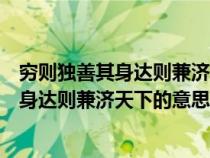 穷则独善其身达则兼济天下这句话出自于什么（穷则独善其身达则兼济天下的意思）
