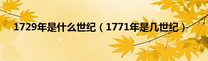 1729年是什么世纪（1771年是几世纪）