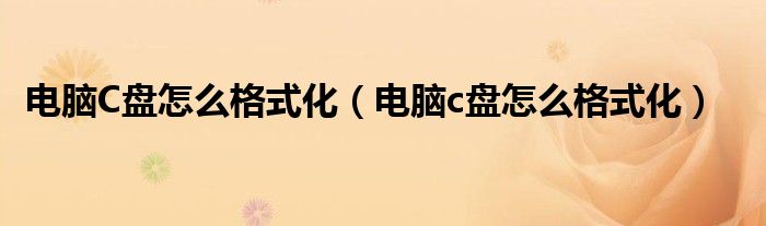 电脑C盘怎么格式化（电脑c盘怎么格式化）