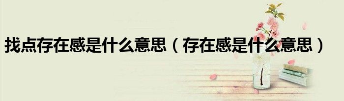 找点存在感是什么意思（存在感是什么意思）