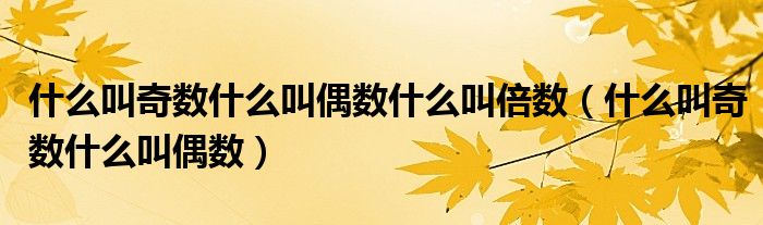 什么叫奇数什么叫偶数什么叫倍数（什么叫奇数什么叫偶数）
