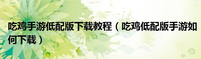 吃鸡手游低配版下载教程（吃鸡低配版手游如何下载）