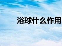浴球什么作用（浴球怎么使用方法）