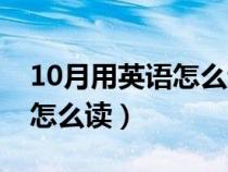 10月用英语怎么读音发音的呢（10月用英语怎么读）