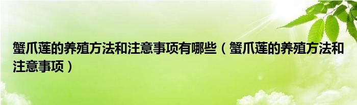 蟹爪莲的养殖方法和注意事项有哪些（蟹爪莲的养殖方法和注意事项）