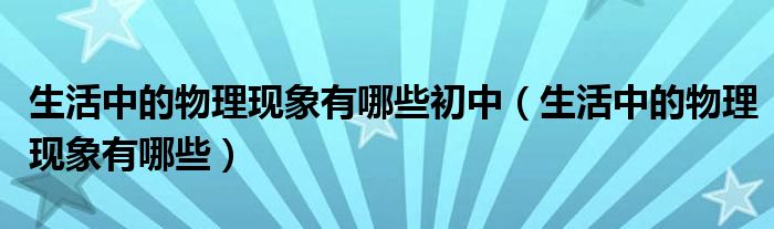 生活中的物理现象有哪些初中（生活中的物理现象有哪些）