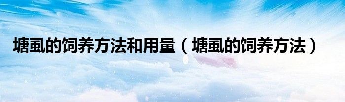 塘虱的饲养方法和用量（塘虱的饲养方法）