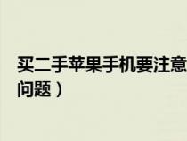 买二手苹果手机要注意些什么（买二手苹果手机要注意哪些问题）