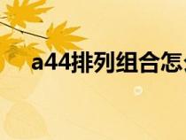 a44排列组合怎么算（排列组合怎么算）