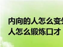 内向的人怎么变外向?如何练好口才（内向的人怎么锻炼口才）
