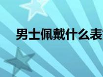 男士佩戴什么表好（男士适合带什么表）