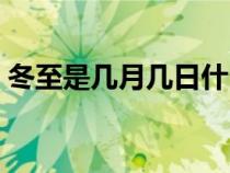 冬至是几月几日什么时间（冬至是几月几日）