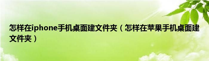 怎样在iphone手机桌面建文件夹（怎样在苹果手机桌面建文件夹）