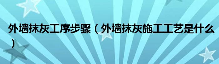 外墙抹灰工序步骤（外墙抹灰施工工艺是什么）
