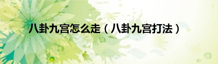 八卦九宫怎么走（八卦九宫打法）
