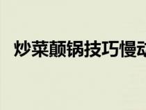 炒菜颠锅技巧慢动作视频（炒菜颠锅技巧）