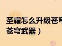 圣耀怎么升级苍穹幕落（圣耀武器怎么升级到苍穹武器）