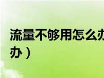 流量不够用怎么办最好方法（流量不够用怎么办）